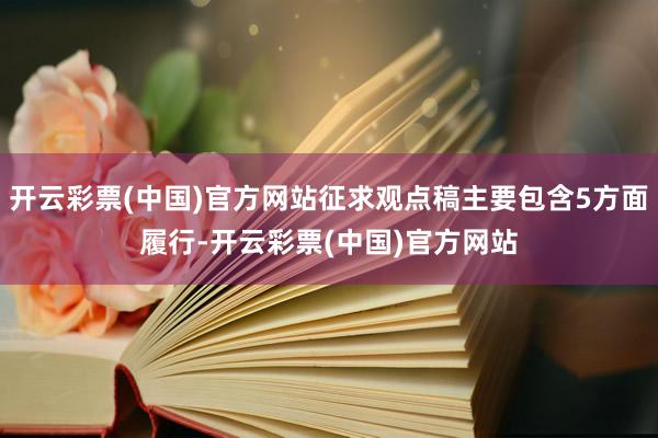 开云彩票(中国)官方网站征求观点稿主要包含5方面履行-开云彩票(中国)官方网站