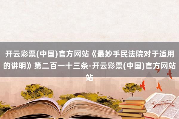 开云彩票(中国)官方网站《最妙手民法院对于适用的讲明》第二百一十三条-开云彩票(中国)官方网站